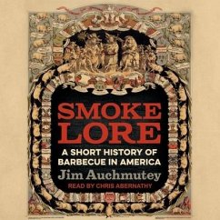 Smokelore Lib/E: A Short History of Barbecue in America - Auchmutey, Jim