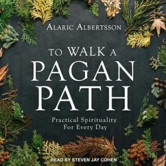To Walk a Pagan Path: Practical Spirituality for Every Day - Albertsson, Alaric