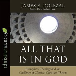 All That Is in God: Evangelical Theology and the Challenge of Classical Christian Theism - Dolezal, James E.