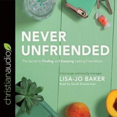 Never Unfriended: The Secret to Finding & Keeping Lasting Friendships - Baker, Lisa-Jo