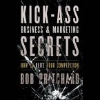 Kick Ass Business and Marketing Secrets Lib/E: How to Blitz Your Competition