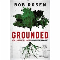 Grounded: How Leaders Stay Rooted in an Uncertain World - Rosen, Bob