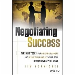 Negotiating Success: Tips and Tools for Building Rapport and Dissolving Conflict While Still Getting What You Want - Hornickel, Jim