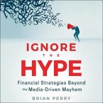 Ignore the Hype Lib/E: Financial Strategies Beyond the Media-Driven Mayhem