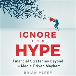 Ignore the Hype Lib/E: Financial Strategies Beyond the Media-Driven Mayhem - Perry, Brian