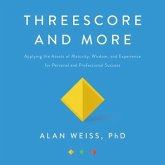 Threescore and More Lib/E: Applying the Assets of Maturity, Wisdom, and Experience for Personal and Professional Success