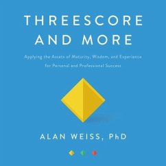 Threescore and More Lib/E: Applying the Assets of Maturity, Wisdom, and Experience for Personal and Professional Success - Weiss, Alan