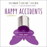 Happy Accidents Lib/E: The Transformative Power of Yes, and at Work and in Life