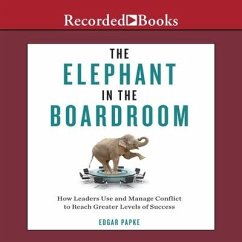 The Elephant in the Boardroom Lib/E: How Leaders Use and Manage Conflict to Reach Greater Levels of Success - Papke, Edgar