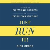 Just Run It!: Running an Exceptional Business Is Easier Than You Think