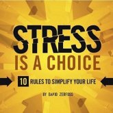 Stress Is a Choice Lib/E: 10 Rules to Simplify Your Life