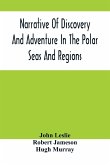 Narrative Of Discovery And Adventure In The Polar Seas And Regions; With Illustrations Of Their Climate, Geology And Natural History