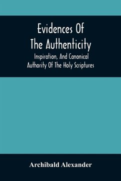 Evidences Of The Authenticity, Inspiration, And Canonical Authority Of The Holy Scriptures - Alexander, Archibald