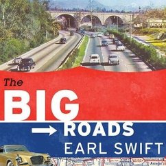 The Big Roads Lib/E: The Untold Story of the Engineers, Visionaries, and Trailblazers Who Created the American Superhighways - Swift, Earl