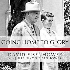 Going Home to Glory: A Memoir of Life with Dwight D. Eisenhower, 1961-1969 - Eisenhower, David; Eisenhower, Julie Nixon