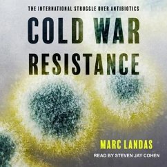 Cold War Resistance: The International Struggle Over Antibiotics - Landas, Marc