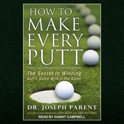 How to Make Every Putt: The Secret to Winning Golf's Game Within the Game - Parent, Joseph
