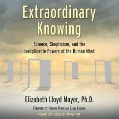 Extraordinary Knowing: Science, Skepticism, and the Inexplicable Powers of the Human Mind - Mayer, Elizabeth Lloyd