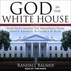 God in the White House: A History: How Faith Shaped the Presidency from John F. Kennedy to George W. Bush