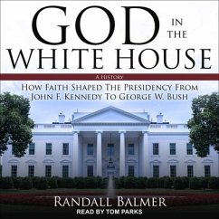 God in the White House: A History: How Faith Shaped the Presidency from John F. Kennedy to George W. Bush - Balmer, Randall