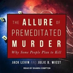 The Allure of Premeditated Murder: Why Some People Plan to Kill - Levin, Jack; Wiest, Julie B.