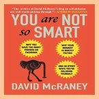 You Are Not So Smart: Why You Have Too Many Friends on Facebook, Why Your Memory Is Mostly Fiction, and 46 Other Ways You're Deluding Yourse