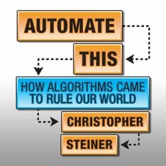 Automate This Lib/E: How Algorithms Came to Rule Our World - Steiner, Christopher