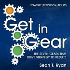 Get in Gear Lib/E: The Seven Gears That Drive Strategy to Results