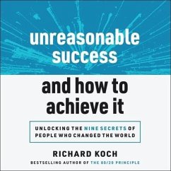 Unreasonable Success and How to Achieve It: Unlocking the Nine Secrets of People Who Changed the World - Koch, Richard