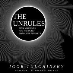 The Unrules Lib/E: Man, Machines and the Quest to Master Markets - Tulchinsky, Igor