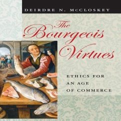 The Bourgeois Virtues: Ethics for an Age of Commerce - McCloskey, Deirdre N.