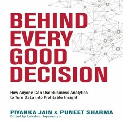 Behind Every Good Decision: How Anyone Can Use Business Analytics to Turn Data Into Profitable Insight - Jain, Piyanka; Sharma, Puneet