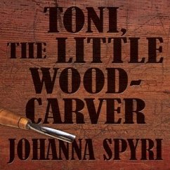 Toni the Little Woodcarver - Spyri, Johanna