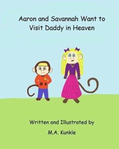 Aaron and Savannah Want to Visit Daddy in Heaven - Kunkle, M. a.