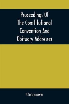 Proceedings Of The Constitutional Convention And Obituary Addresses On The Occasion Of The Death Of Hon. Wm. M. Meredith, Of Philadelphia, Pa. September 16Th, 1873 - Unknown