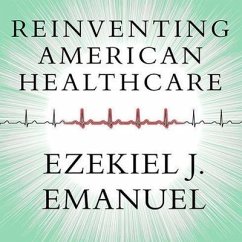 Reinventing American Health Care: How the Affordable Care ACT Will Improve Our Terribly Complex, Blatantly Unjust, Outrageously Expensive, Grossly Ine - Emanuel, Ezekiel J.