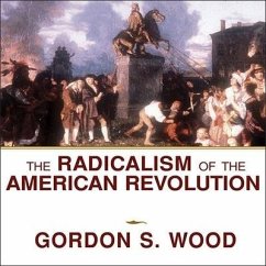 The Radicalism of the American Revolution Lib/E - Wood, Gordon S.