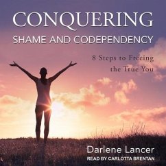 Conquering Shame and Codependency: 8 Steps to Freeing the True You - Lancer, Darlene