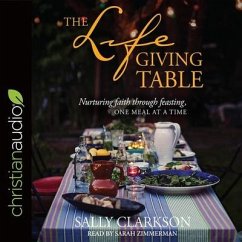 Lifegiving Table Lib/E: Nurturing Faith Through Feasting, One Meal at a Time - Clarkson, Sally