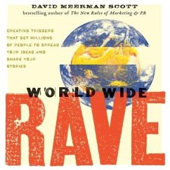 World Wide Rave Lib/E: Creating Triggers That Get Millions of People to Spread Your Ideas and Share Your Stories - Scott, David Meerman