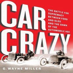 Car Crazy: The Battle for Supremacy Between Ford and Olds and the Dawn of the Automobile Age - Miller, G. Wayne