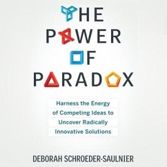 The Power of Paradox Lib/E: Harness the Energy of Competing Ideas to Uncover Radically Innovative Solutions - Schroeder-Saulnier, Deborah