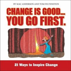 Change Is Good, You Go First Lib/E: 21 Ways to Inspire Change - Anderson, Mac; Feltenstein, Tom