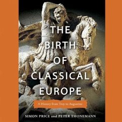The Birth of Classical Europe Lib/E: A History from Troy to Augustine - Price, Simon; Thonemann, Peter