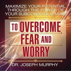 Maximize Your Potential Through the Power Your Subconscious Mind to Overcome Fear and Worry Lib/E - Murphy, Joseph