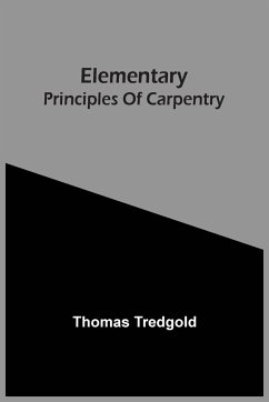 Elementary Principles Of Carpentry - Tredgold, Thomas