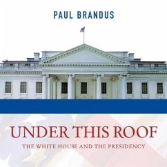 Under This Roof: The White House and the Presidency--21 Presidents, 21 Rooms, 21 Inside Stories - Brandus, Paul