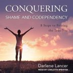 Conquering Shame and Codependency Lib/E: 8 Steps to Freeing the True You