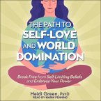 The Path to Self-Love and World Domination Lib/E: Break Free from Self-Limiting Beliefs and Embrace Your Power
