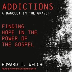 Addictions Lib/E: A Banquet in the Grave: Finding Hope in the Power of the Gospel - Welch, Edward T.